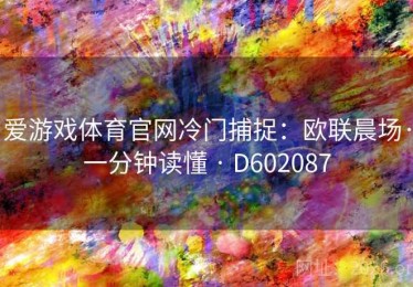 爱游戏体育官网冷门捕捉：欧联晨场·一分钟读懂 · D602087