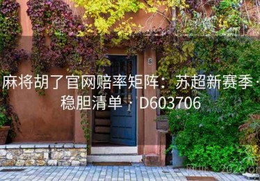 麻将胡了官网赔率矩阵：苏超新赛季·稳胆清单 · D603706