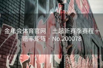 金年会体育官网｜土超新赛季赛程＋赔率矩阵 · No.200078
