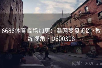 6686体育临场加更：温网变盘追踪·教练视角 · D600308