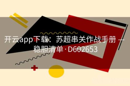 开云app下载：苏超串关作战手册 — 稳胆清单·D602653
