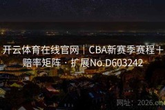 开云体育在线官网｜CBA新赛季赛程＋赔率矩阵 · 扩展No.D603242