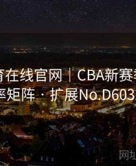 开云体育在线官网｜CBA新赛季赛程＋赔率矩阵 · 扩展No.D603242