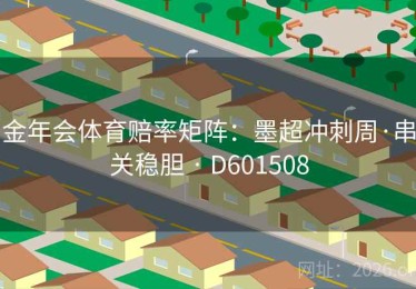 金年会体育赔率矩阵：墨超冲刺周·串关稳胆 · D601508