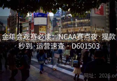 金年会观赛必读：NCAA赛点夜·提款秒到·运营速查 · D601503