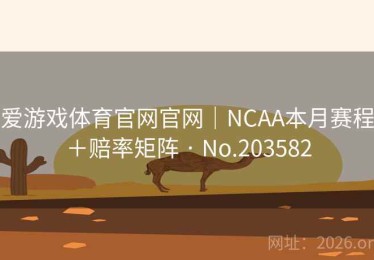 爱游戏体育官网官网｜NCAA本月赛程＋赔率矩阵 · No.203582