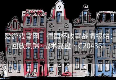 爱游戏官网｜德国杯收官战情报站：回放集锦·战术复盘 · C204361