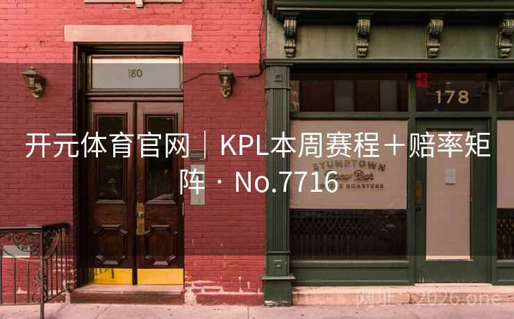 开元体育官网|KPL本周赛程+赔率矩阵 · No.7716 开元体育官网|KPL本周赛程+赔率矩阵 · No.7716