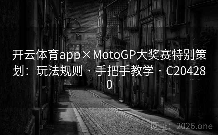 开云体育app×MotoGP大奖赛特别策划：玩法规则 · 手把手教学 · C204280
