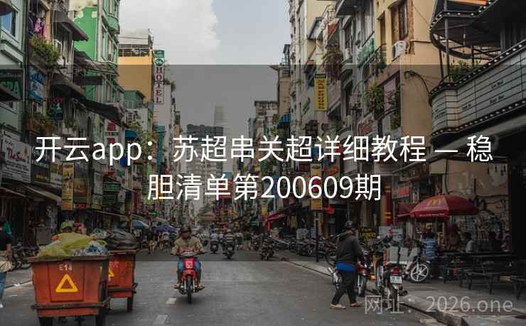 开云app：苏超串关超详细教程 — 稳胆清单第200609期