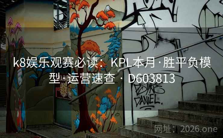 k8娱乐观赛必读:KPL本月·胜平负模型·运营速查 · D603813 k8娱乐观赛必读:KPL本月·胜平负模型·运营速查 · D603813