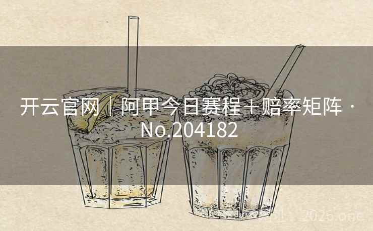 开云官网|阿甲今日赛程+赔率矩阵 · No.204182 开云官网|阿甲今日赛程+赔率矩阵 · No.204182