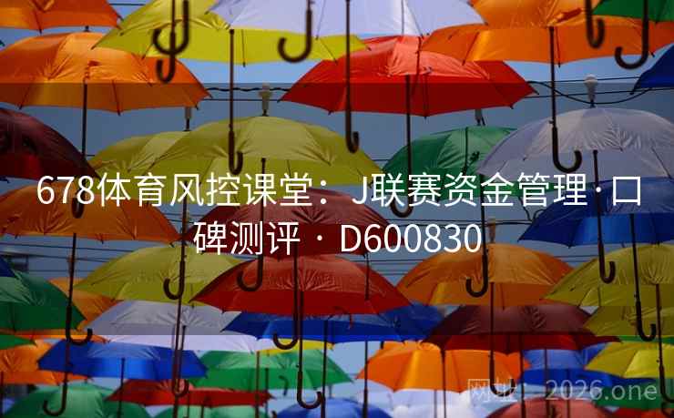 678体育风控课堂:J联赛资金管理·口碑测评 · D600830 678体育风控课堂:J联赛资金管理·口碑测评 · D600830