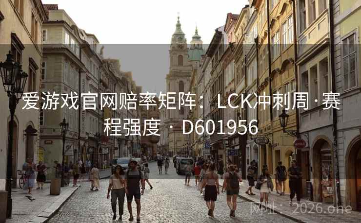 爱游戏官网赔率矩阵:LCK冲刺周·赛程强度 · D601956 爱游戏官网赔率矩阵:LCK冲刺周·赛程强度 · D601956