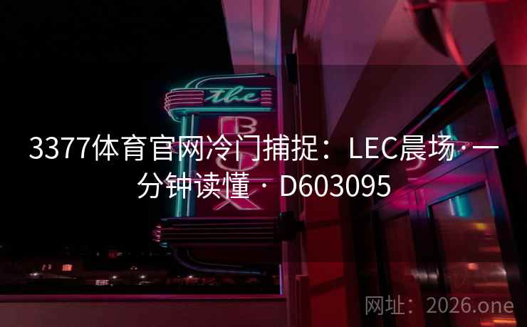 3377体育官网冷门捕捉:LEC晨场·一分钟读懂 · D603095 3377体育官网冷门捕捉:LEC晨场·一分钟读懂 · D603095