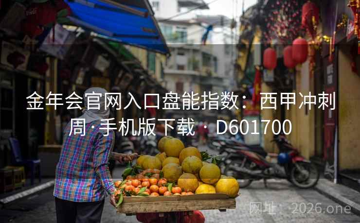 金年会官网入口盘能指数：西甲冲刺周·手机版下载 · D601700