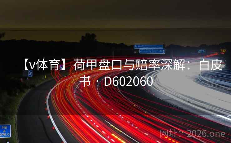 【v体育】荷甲盘口与赔率深解:白皮书 · D602060 【v体育】荷甲盘口与赔率深解:白皮书 · D602060