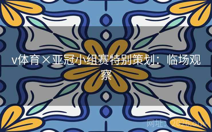 v体育×亚冠小组赛特别策划:临场观察 v体育×亚冠小组赛特别策划:临场观察