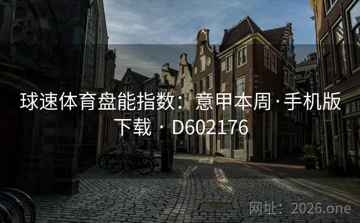 球速体育盘能指数：意甲本周·手机版下载 · D602176