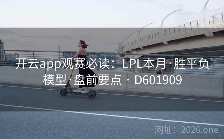 开云app观赛必读：LPL本月·胜平负模型·盘前要点 · D601909