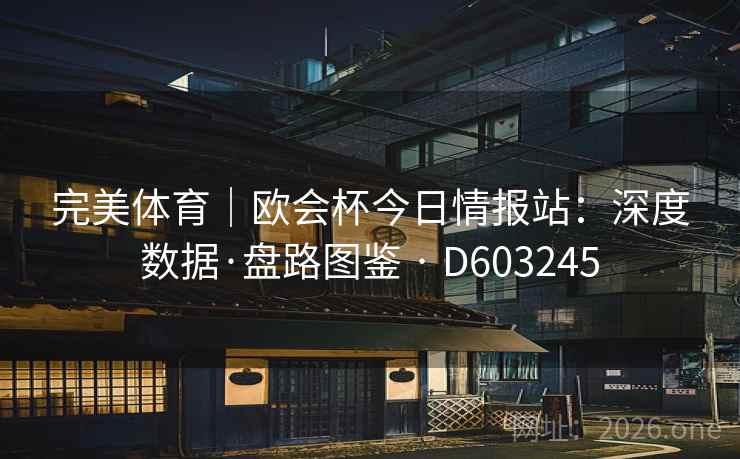 完美体育|欧会杯今日情报站:深度数据·盘路图鉴 · D603245 完美体育|欧会杯今日情报站:深度数据·盘路图鉴 · D603245