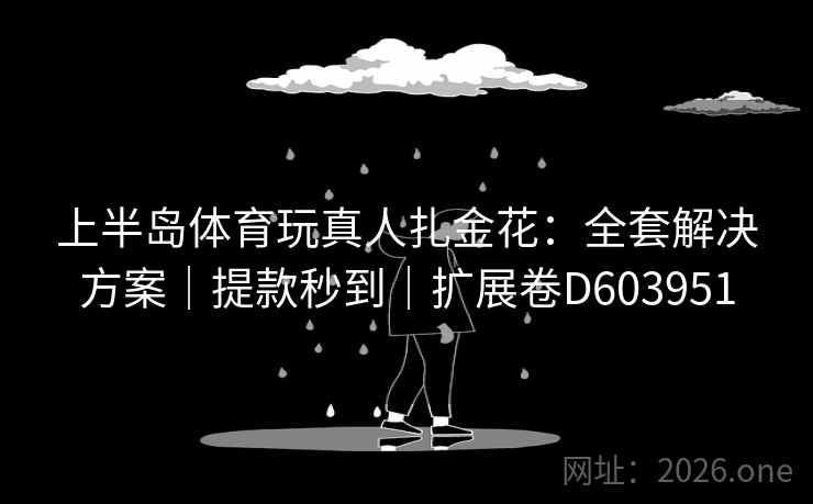 上半岛体育玩真人扎金花：全套解决方案｜提款秒到｜扩展卷D603951