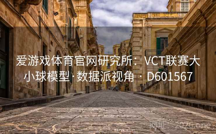 爱游戏体育官网研究所：VCT联赛大小球模型·数据派视角 · D601567