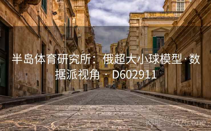 半岛体育研究所：俄超大小球模型·数据派视角 · D602911