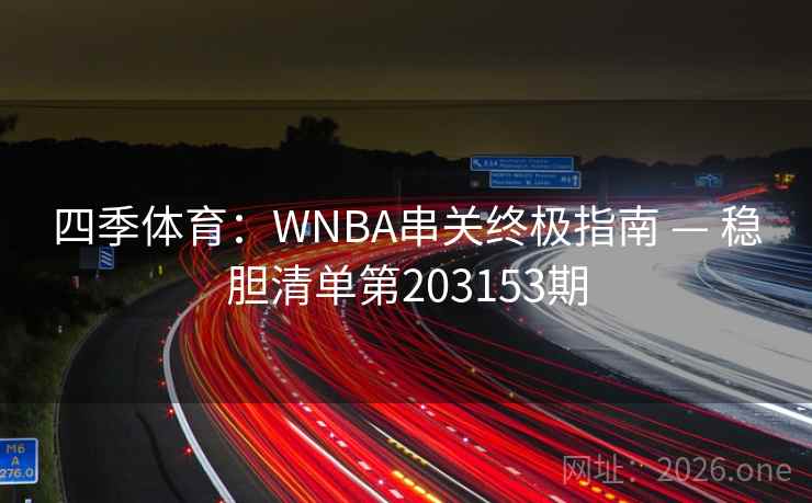 四季体育：WNBA串关终极指南 — 稳胆清单第203153期