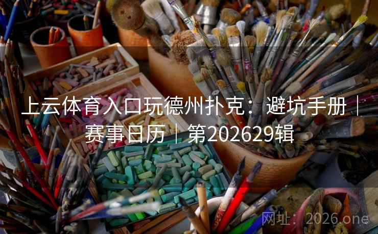 上云体育入口玩德州扑克：避坑手册｜赛事日历｜第202629辑