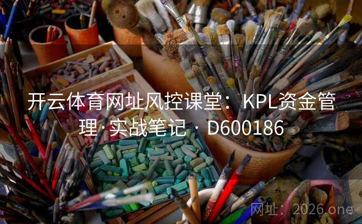 开云体育网址风控课堂：KPL资金管理·实战笔记 · D600186