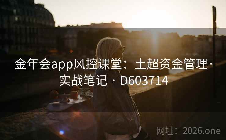 金年会app风控课堂：土超资金管理·实战笔记 · D603714