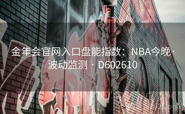 金年会官网入口盘能指数：NBA今晚·波动监测 · D602610