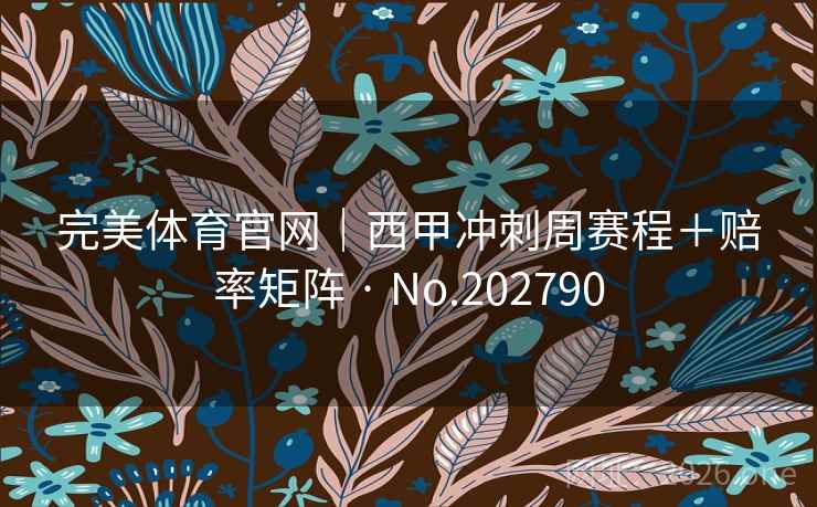 完美体育官网｜西甲冲刺周赛程＋赔率矩阵 · No.202790