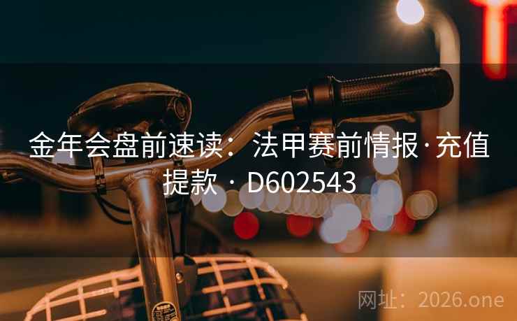 金年会盘前速读：法甲赛前情报·充值提款 · D602543