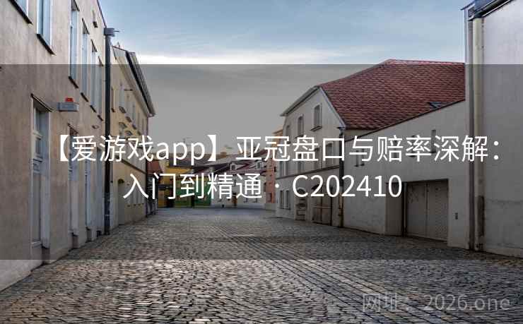【爱游戏app】亚冠盘口与赔率深解:入门到精通 · C202410 【爱游戏app】亚冠盘口与赔率深解:入门到精通 · C202410