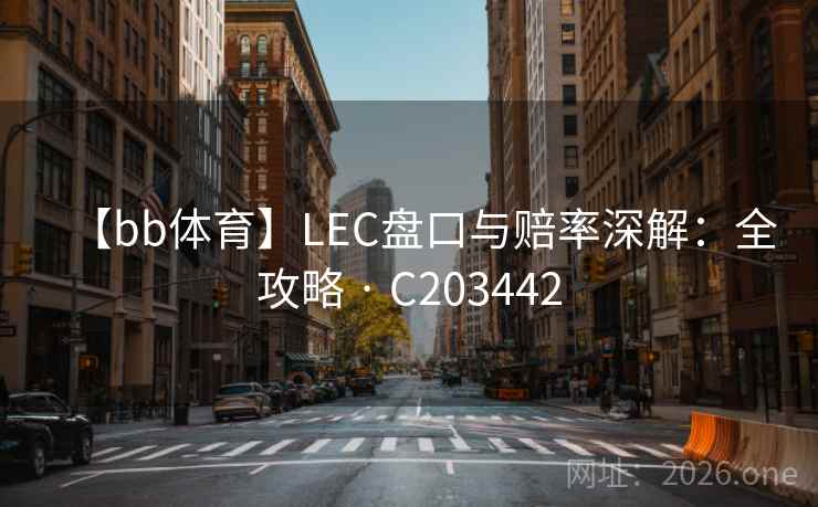 【bb体育】LEC盘口与赔率深解：全攻略 · C203442