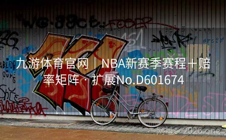 九游体育官网|NBA新赛季赛程+赔率矩阵 · 扩展No.D601674 九游体育官网|NBA新赛季赛程+赔率矩阵 · 扩展No.D601674