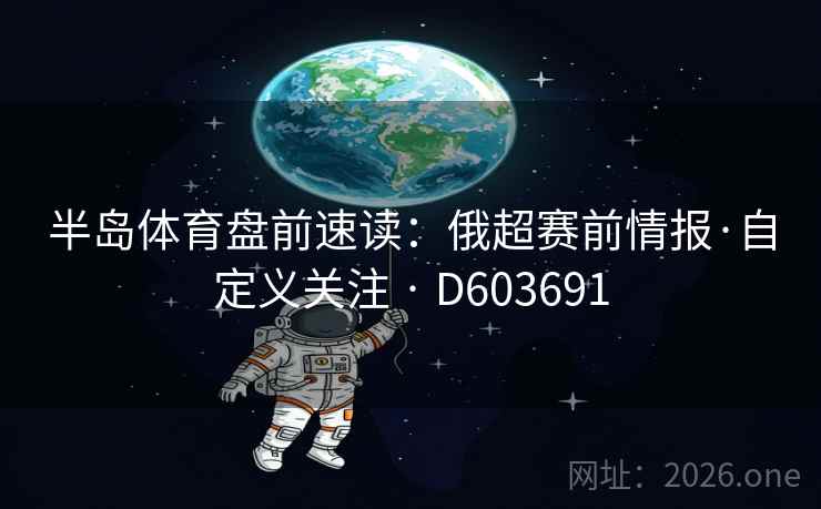 半岛体育盘前速读：俄超赛前情报·自定义关注 · D603691